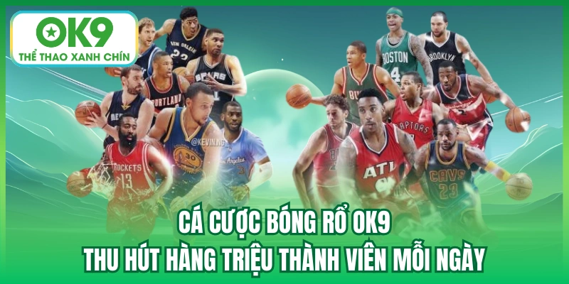 Cá cược bóng rổ OK9 thu hút hàng triệu thành viên mỗi ngày